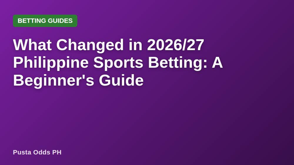 What Changed in 2026/27 Philippine Sports Betting: A Beginner's Guide