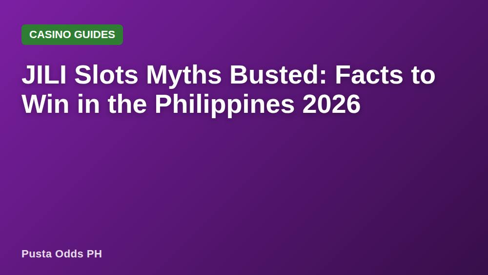 JILI Slots Myths Busted: Facts to Win in the Philippines 2026