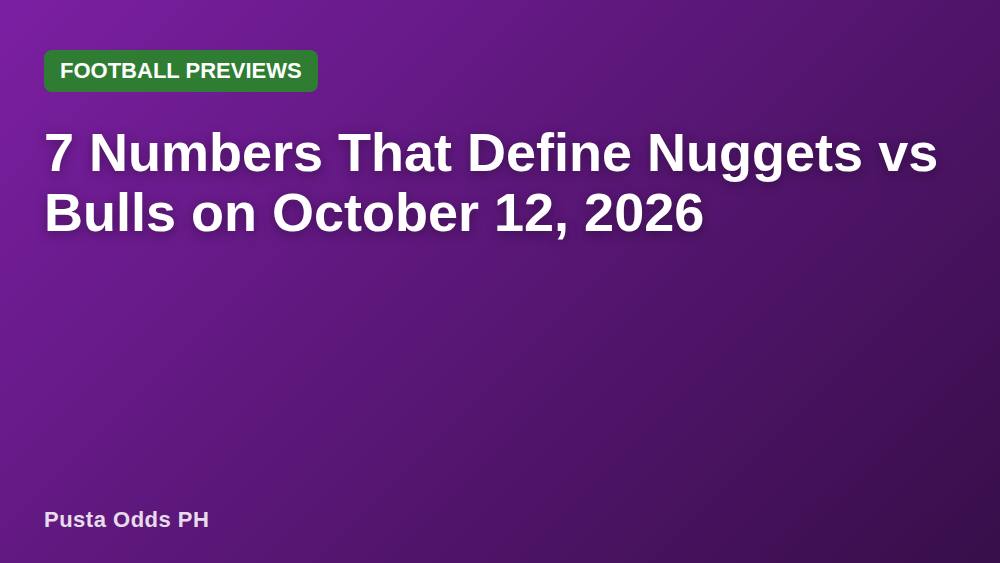 7 Numbers That Define Nuggets vs Bulls on October 12, 2026