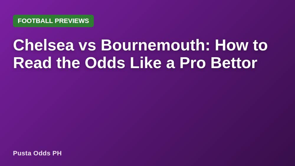 Chelsea vs Bournemouth: How to Read the Odds Like a Pro Bettor