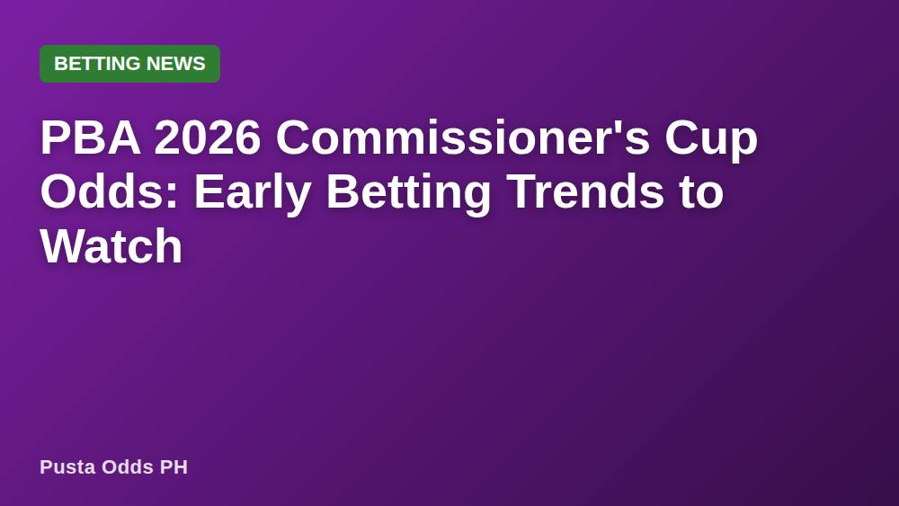 PBA 2026 Commissioner's Cup Odds: Early Betting Trends to Watch